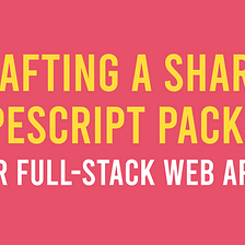 Crafting a Shared TypeScript Package for Full-Stack Web Apps