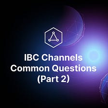 Everything You Need to Know About IBC Channels: FAQs (Part 2)