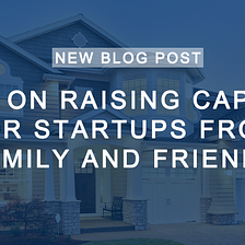 TIPS ON RAISING CAPITAL FOR STARTUPS FROM FAMILY AND FRIENDS