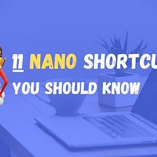 11 Nano shortcuts that you should know