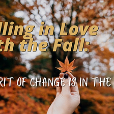 Falling in Love with the Fall: A Spirit of Change is in the Air.