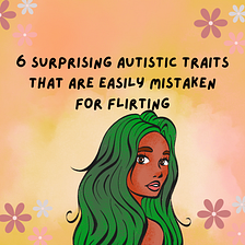 6 Surprising Autistic Traits That Are Easily Mistaken For Flirting