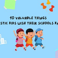 10 Valuable Things Autistic Kids Wish Their Schools Knew