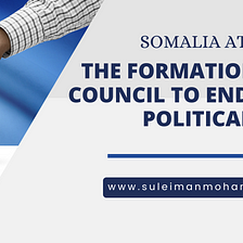 Somalia At Crossroads: The Formation of Salvation Council To End The Prolonged Political Vacuum.