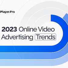 Digital Video Ad Trends for 2023