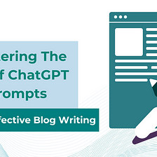 Mastering the Art of ChatGPT Prompts for Effective Blog Writing