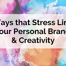 5 Ways that Stress Limits Your Personal Brand & Creativity