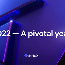 2022 — A pivotal year for StrikeX.
