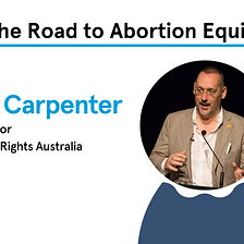 Speech by Morgan Carpenter | The Road to Abortion Equity