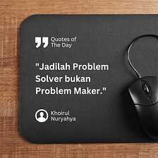 Jadilah Problem Solver Bukan Problem Maker