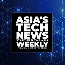 Asia’s tech news, weekly: November 15th snapshot