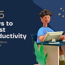 10.5 Ways to Boost Productivity When You Work from Home