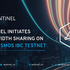 Sentinel Initiates Bandwidth Sharing on the Cosmos IBC Testnet