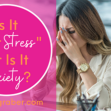 Is It “Just Stress” Or Is It Anxiety?