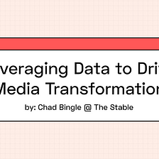 Leveraging Data to Drive Media Transformation