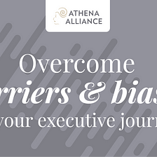 Overcoming barriers and biases on your executive journey