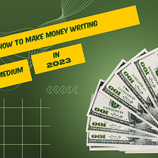 How to Make Money Writing on Medium in 2023