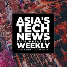 Asia’s tech news, weekly: December 20th round-up