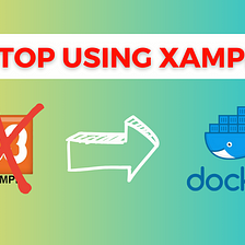 Stop using XAMPP: A Step-by-Step Guide to Docker for PHP and MySQL