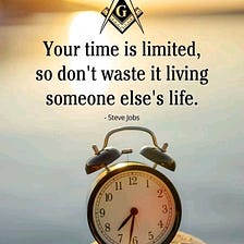 Start your Masonic journey now if you’re interested because your time is limited.