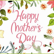 Today is Mothers’ Day and I would like to wish Happy Mothers’ Day to the following women –
