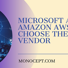 Microsoft Azure Vs Amazon AWS; How To Choose The Best Cloud Vendor For Your Brand