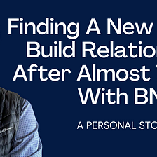 Finding A New Way To Build Relationships After Almost 7 Years With BNI