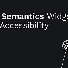 Flutter’s Semantics Widget for Accessibility