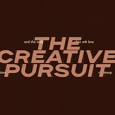 The creative pursuit and the only question worth asking.