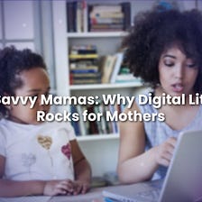 Tech Savvy Mamas: Why Digital Literacy Rocks for Mothers