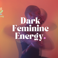 Dark Feminine Energy: Your Complete Guide