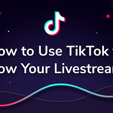 How to Use TikTok to Grow Your Livestream Channels, by Brad Stephenson
