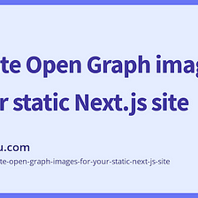 Generate Open Graph images for your static Next.js site