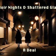 Noir Nights and Shattered Glass: A Deal