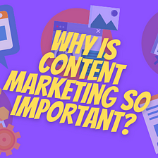 Why is content marketing so important?