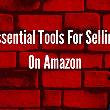 Essential Tools For Selling On Amazon FBA