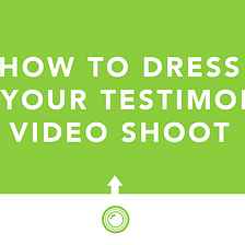 HOW TO DRESS
FOR YOUR TESTIMONIAL
VIDEO SHOOT
