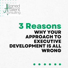 Executives haven’t arrived: 3 reasons why your approach to executive development is all wrong