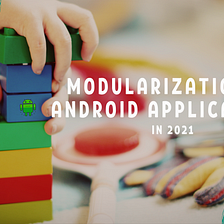 Modularization of Android Applications in 2021