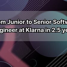From Junior to Senior Software Engineer at Klarna in 2.5 years