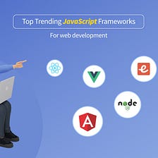 Top Trending JavaScript Frameworks For Web Development