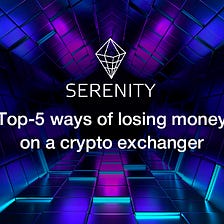 Forewarned is forearmed: top-5 ways of losing money on a cryptocurrency exchange service.