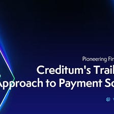 Pioneering Financial Frontiers: Creditum’s Trailblazing Approach to Payment Solutions