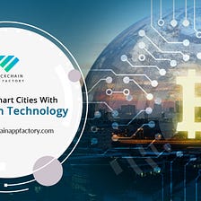Building smart cities with Blockchain technology
