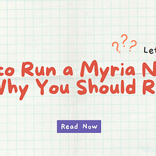 How to Run a Myria Node and Why You Should Run It!