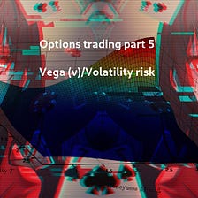 Options trading part 5: Vega/Volatility risk