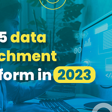 Top 5 data enrichment platforms in 2023