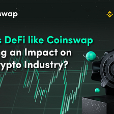 How is DeFi like Coinswap Making an Impact on the Crypto Industry?