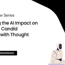Unraveling the AI Impact on Marketing: Candid Interviews with Thought Leaders