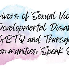 Survivors of Sexual Violence with Developmental Disabilities in LGBTQ and Transgender Communities…